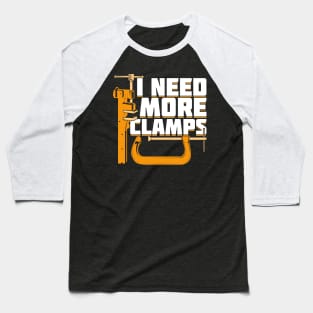I Need More Clamps Woodworking Woodworker Gift Baseball T-Shirt
